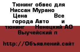 Тюнинг обвес для Ниссан Мурано z51 › Цена ­ 200 000 - Все города Авто » GT и тюнинг   . Ненецкий АО,Выучейский п.